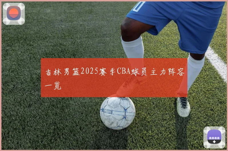 吉林男篮2025赛季CBA球员主力阵容一览