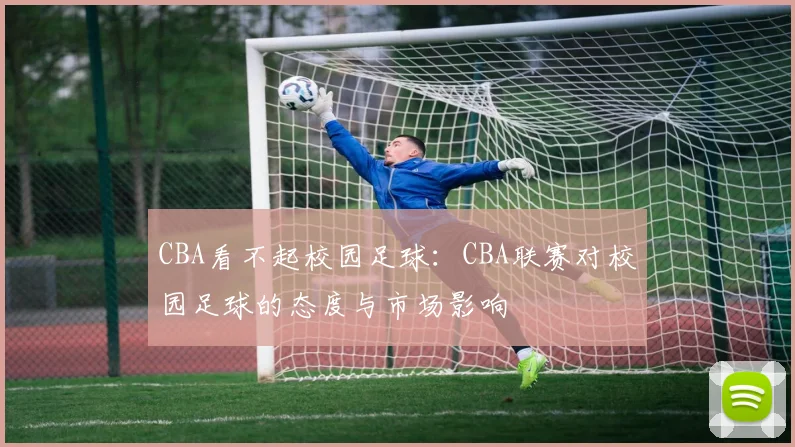 CBA看不起校园足球：CBA联赛对校园足球的态度与市场影响