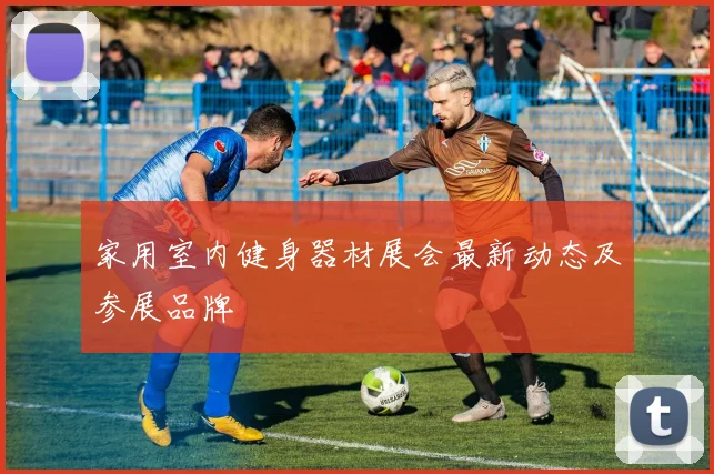 家用室内健身器材展会最新动态及参展品牌