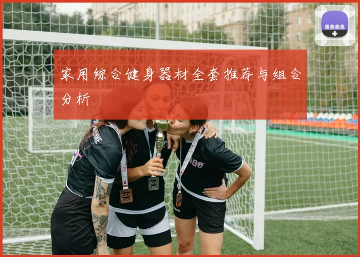 家用综合健身器材全套推荐与组合分析